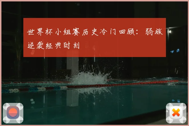 世界杯小组赛历史冷门回顾：弱旅逆袭经典时刻