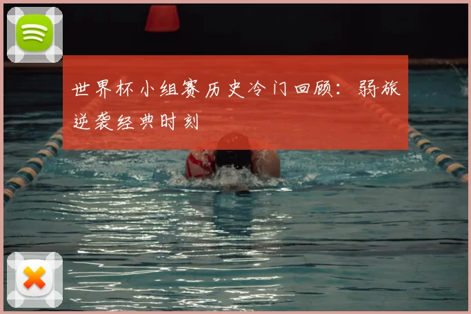 世界杯小组赛历史冷门回顾:弱旅逆袭经典时刻