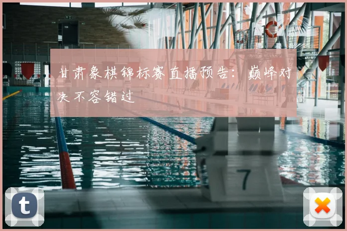 甘肃象棋锦标赛直播预告:巅峰对决不容错过